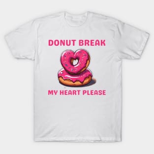 Donut Lover, Donut Break My Heart Please Funny Valentine T-Shirt